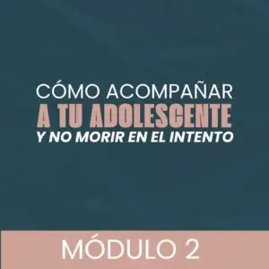 Curso virtual en vivo: Cómo acompañar a tu adolescente y no morir en intento  Módulo 2