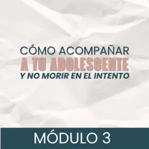 Curso virtual en vivo: Cómo acompañar a tu adolescente y no morir en intento  Módulo 3
